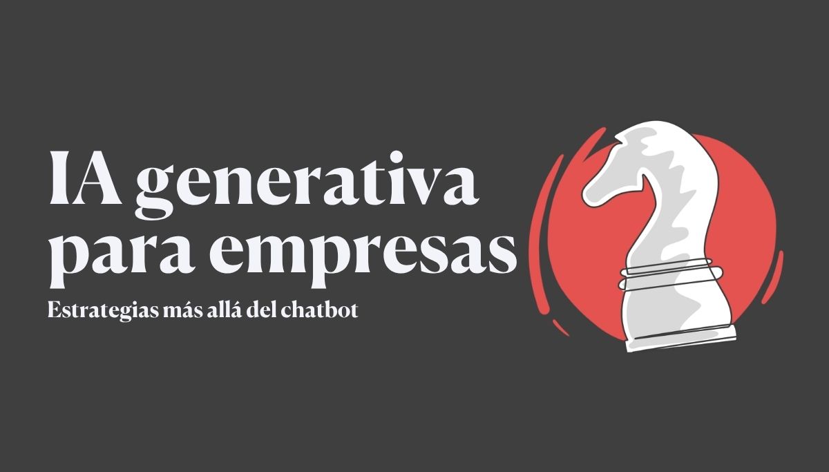 IA generativa para empresas: estrategias más allá del chatbot