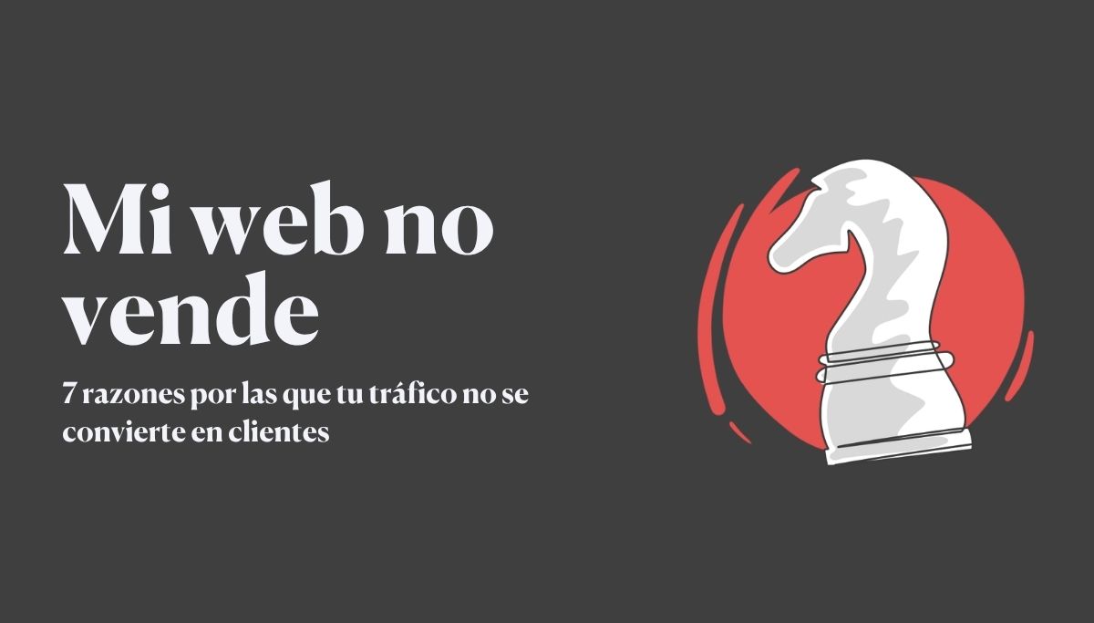 Mi web no vende: 7 razones por las que tu tráfico no se convierte en clientes