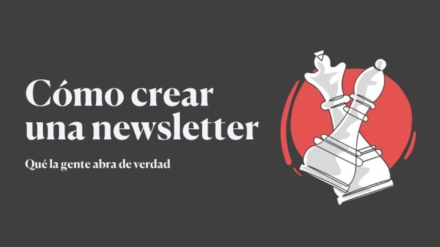 Cómo crear una newsletter que la gente abra de verdad